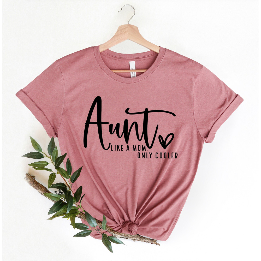 Aunt Like a Mom Only Cooler Shirt, Gift for Aunts, Cute Aunt Gift, Funny Aunt Shirt, Cute Gift for New Aunts.jpg