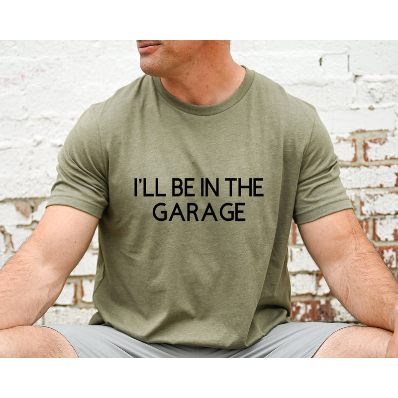 Funny Shirt Men, I'll be In The Garage Shirt, Fathers Day Gift, Dad T Shirt, Mechanic Funny Tee, Husband Gift, Garage TShirt.jpg
