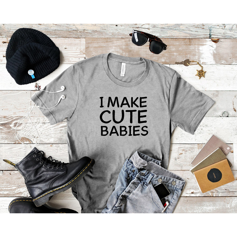 I Make Cute Babies Shirt, Gift for New Dad, Funny Dad Shirt, Gift for Husband, Daughter Gift for Dad, New Dad Shirt, Father's Day Shirt.jpg