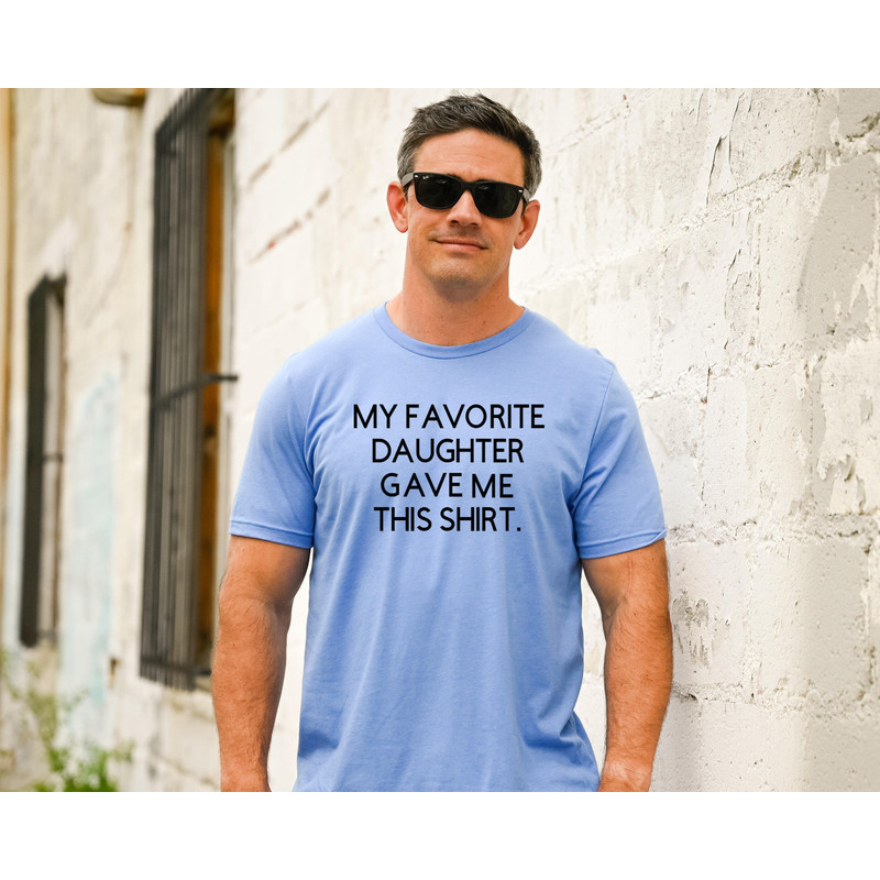 My Favorite Daughter Gave Me This Shirt, Funny Gift for Dad, Dad Gift from Daughter, Funny Father's Day Shirt, Funny Dad Gift, Dad Shirt.jpg