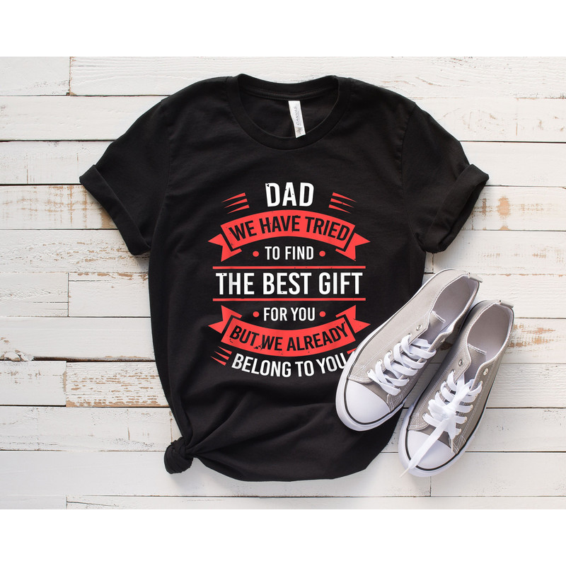 Funny Dad TShirt, Dad Birthday Gift, Best Fathers T Shirt, Fathers Day Gift From Kids, We Have Tried To Find The Best Gift, Cool Dad Shirt.jpg
