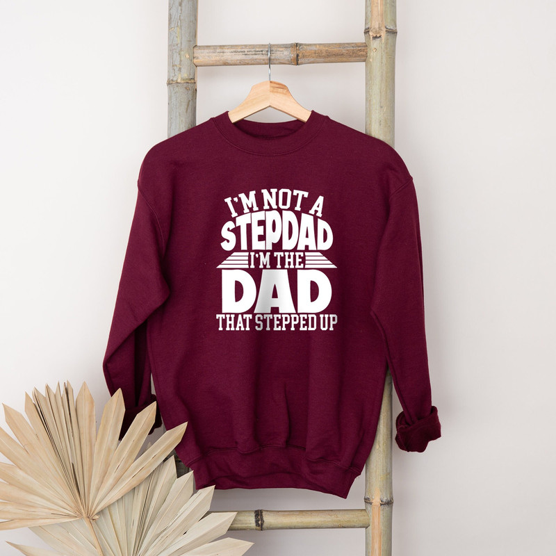 I am Not a Stepdad Sweatshirt,I am Dad Sweatshirt, that Stepped Up Sweatshirt Fatherhood Sweatshirt, My Daddy Sweatshirt, Proud Dad Gift.jpg