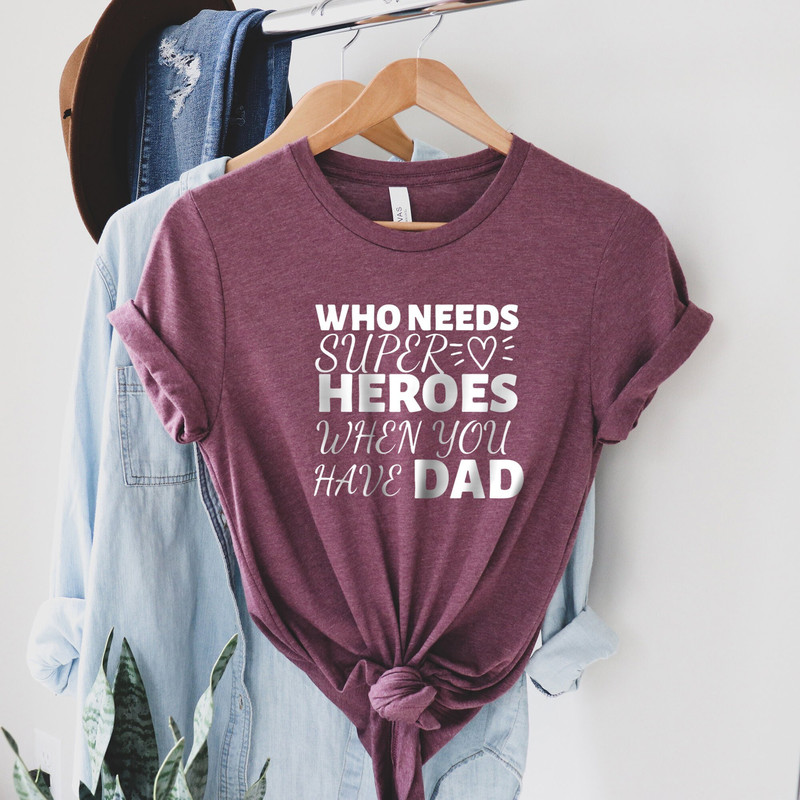 Who Need Super Heroes Shirt, when You Have Dad Shirt , Super Dad Shirt, New Dad Shirt, I Mean Father Shirt, Gift for Father Shirt.jpg