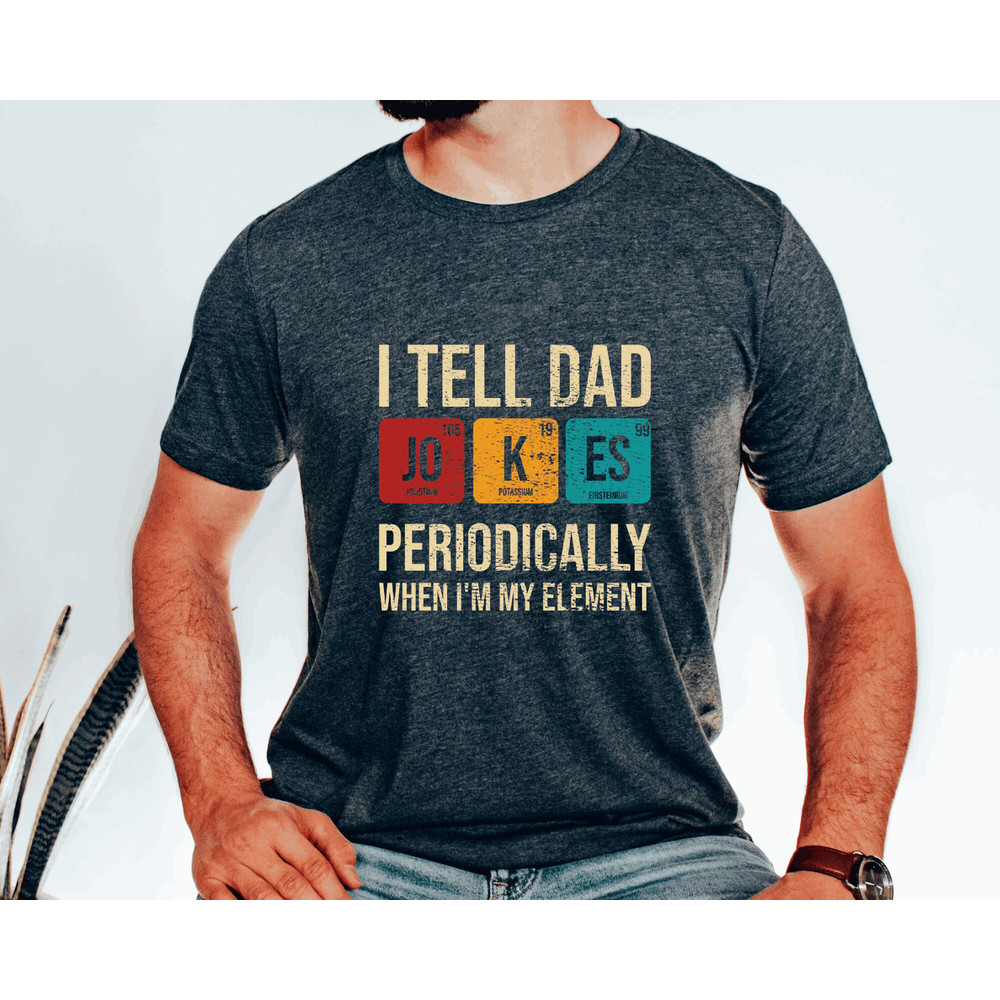 Funny Dad Shirt,Dad Jokes Shirt, I Tell Dad Jokes Periodically But Only When I'm In My Element Shirt,, Father Shirt, Gift For Dad,dad shirt.jpg