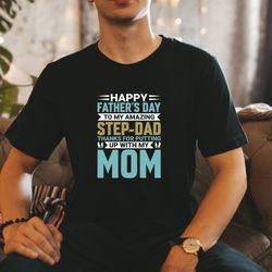 happy fathers day to my amazing step-dad thanks for putting up with my mom shirt, step dad shirt sweatshirt hoodie, cool