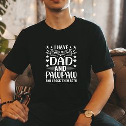 i have two titles dad and pawpaw and i rock them both shirt, pawpaw dad shirt sweatshirt hoodie, cute gradpa tee, father