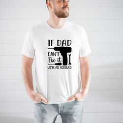 if dad cant fix it were all screwed shirt, sarcastic dad shirt sweatshirt hoodie, fathers day shirt, gift for daddy