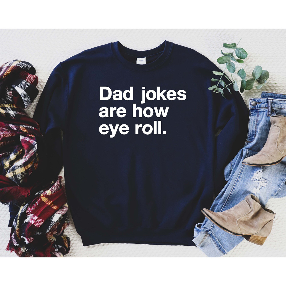 Dad Jokes Are How Eye Roll Sweatshirt, I Tell Dad Jokes, Funny Hoodie Men, Dad Joke Tee, Funny Dad Jokes Shirt, How Eye Roll Shirt, Dad Gift.jpg