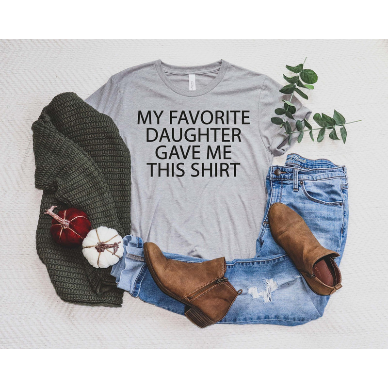 My Favorite Daughter gave me this Shirt, Funny gift for dad, Gift for dad, Father's Day gift, Gift for dad from Daughter, Funny gift for dad.jpg