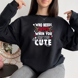 who needs cupid sweatshirt, valentines day sweatshirt, funny sweatshirt, valentine shirt, sweatshirt for women, gift for