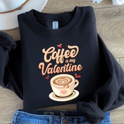 coffee is my valentine sweatshirt,valentine sweatshirt,valentines day sweatshirt,valentines day shirt, funny valentine,v