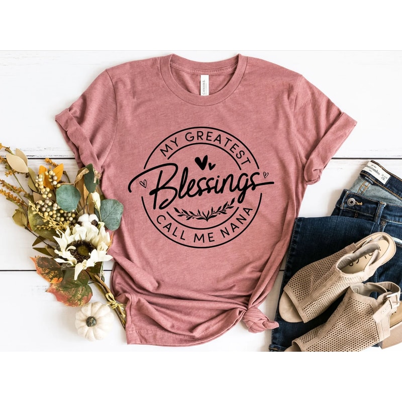 My Greatest Blessing Call Me Nana, Nana Shirt, Blessed NANA Shirt, Mother's Day Gift, Birthday Gift for Nana , Nana Shirt,Mother's Day Shirt.jpg