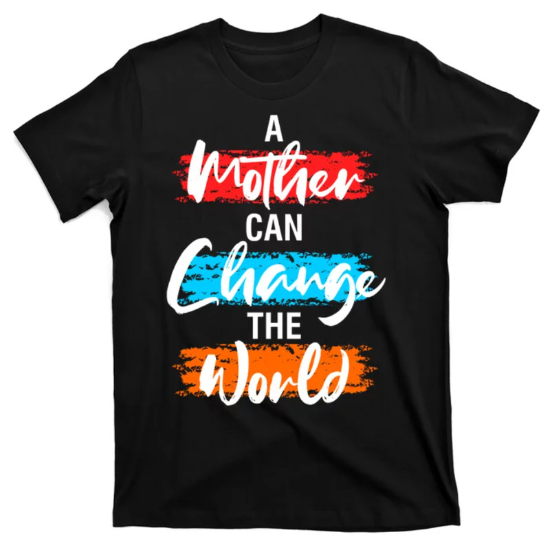 TeeShirtPalace A Mother Can Change The World T-Shirt.jpg