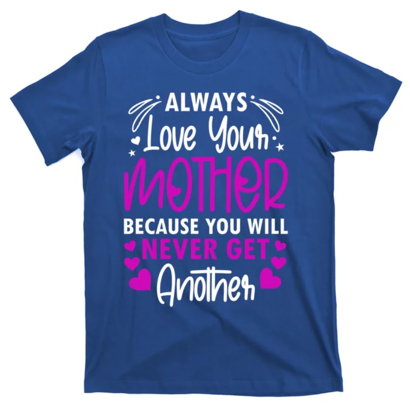 TeeShirtPalace Always Love Your Mother Because You Will Gift Mother Daughter Gift T-Shirt.jpg