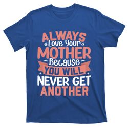always love your mother because you will great gift mother daughter gift t-shirt