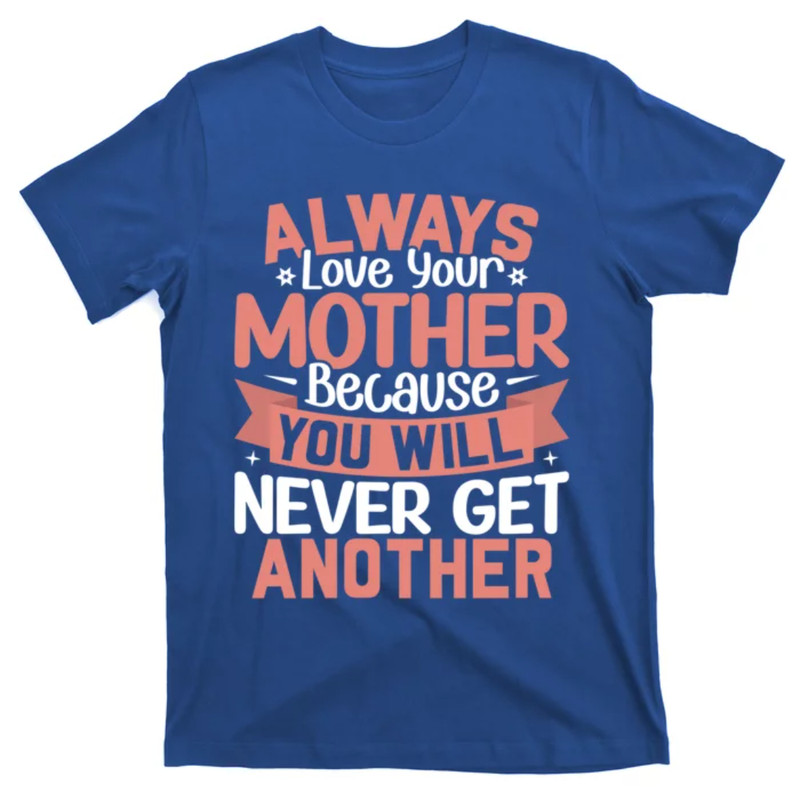 TeeShirtPalace Always Love Your Mother Because You Will Great Gift Mother Daughter Gift T-Shirt.jpg