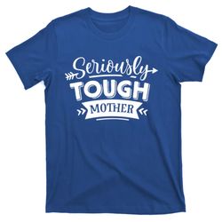 funny seriously tough mother gift t-shirt