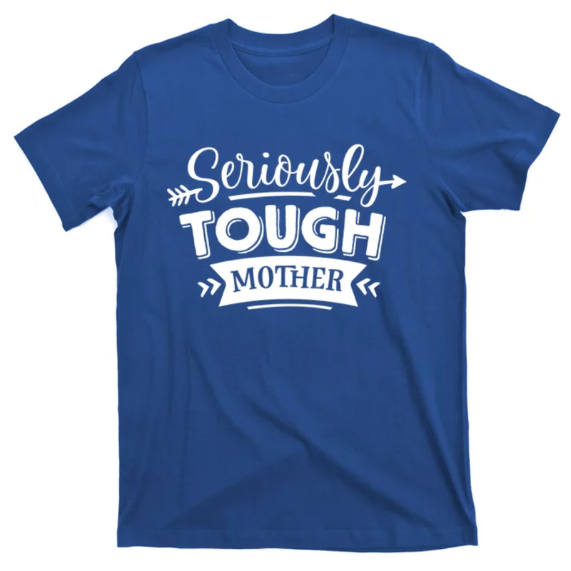 TeeShirtPalace Funny Seriously Tough Mother Gift T-Shirt.jpg