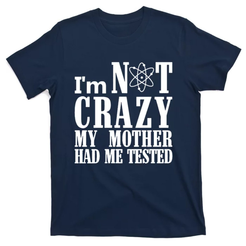 TeeShirtPalace I'M NOT CRAZY MY MOTHER HAD ME TESTED T-Shirt.jpg