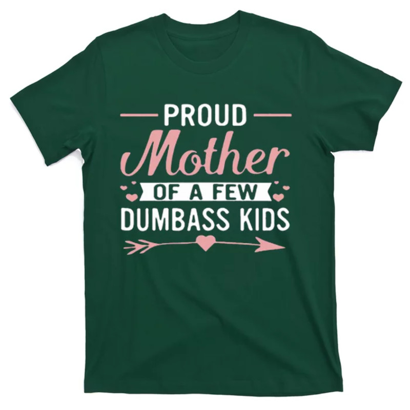 TeeShirtPalace  Proud Mother Of A Few Dumbass T-Shirt.jpg