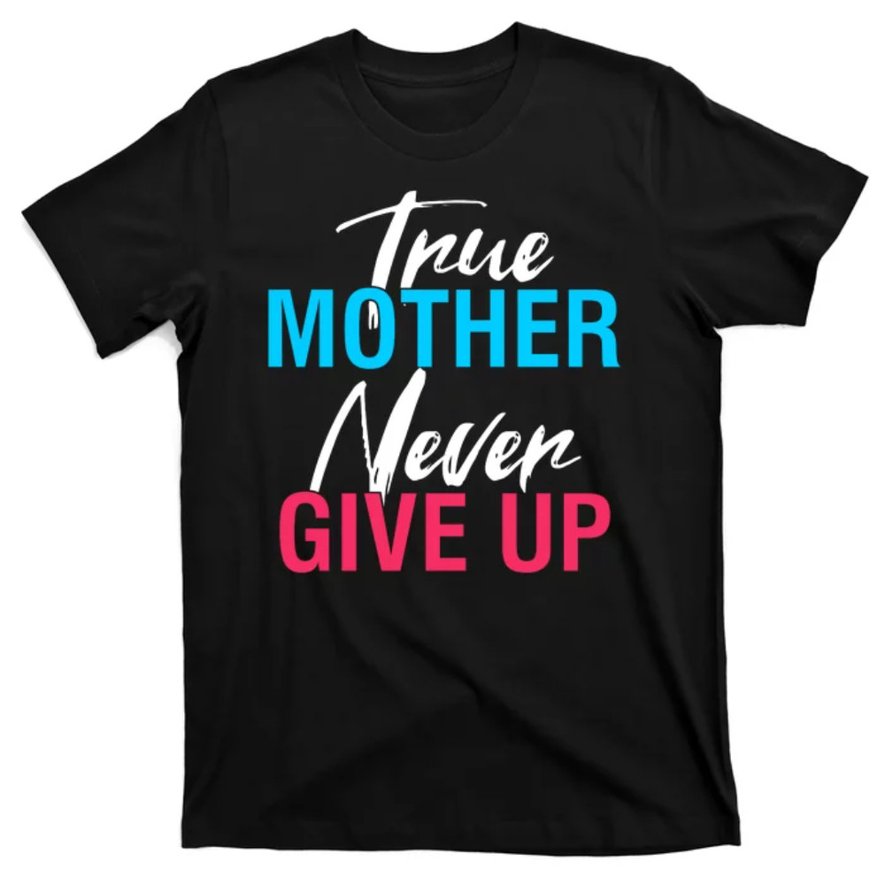 TeeShirtPalace True Mother Never Give Up T-Shirt.jpg