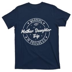 warning mother daughter trip in progress trip with mom t-shirt
