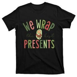 we wrap the best presents l d nicu mother baby nurse xmas t-shirt