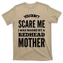 you dont scare me i was raised by a redhead mother redhead t-shirt