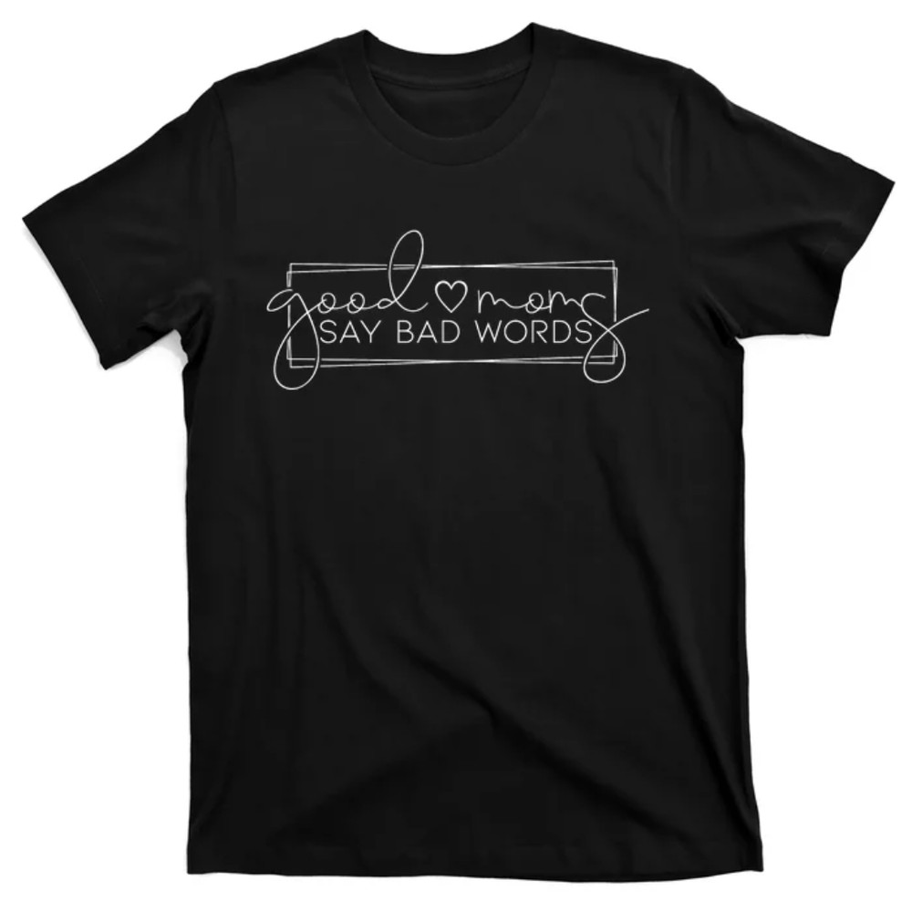 TeeShirtPalace  Good Moms Say Bad Words Mom Life Mothers Day Gift Good Moms T-Shirt.jpg