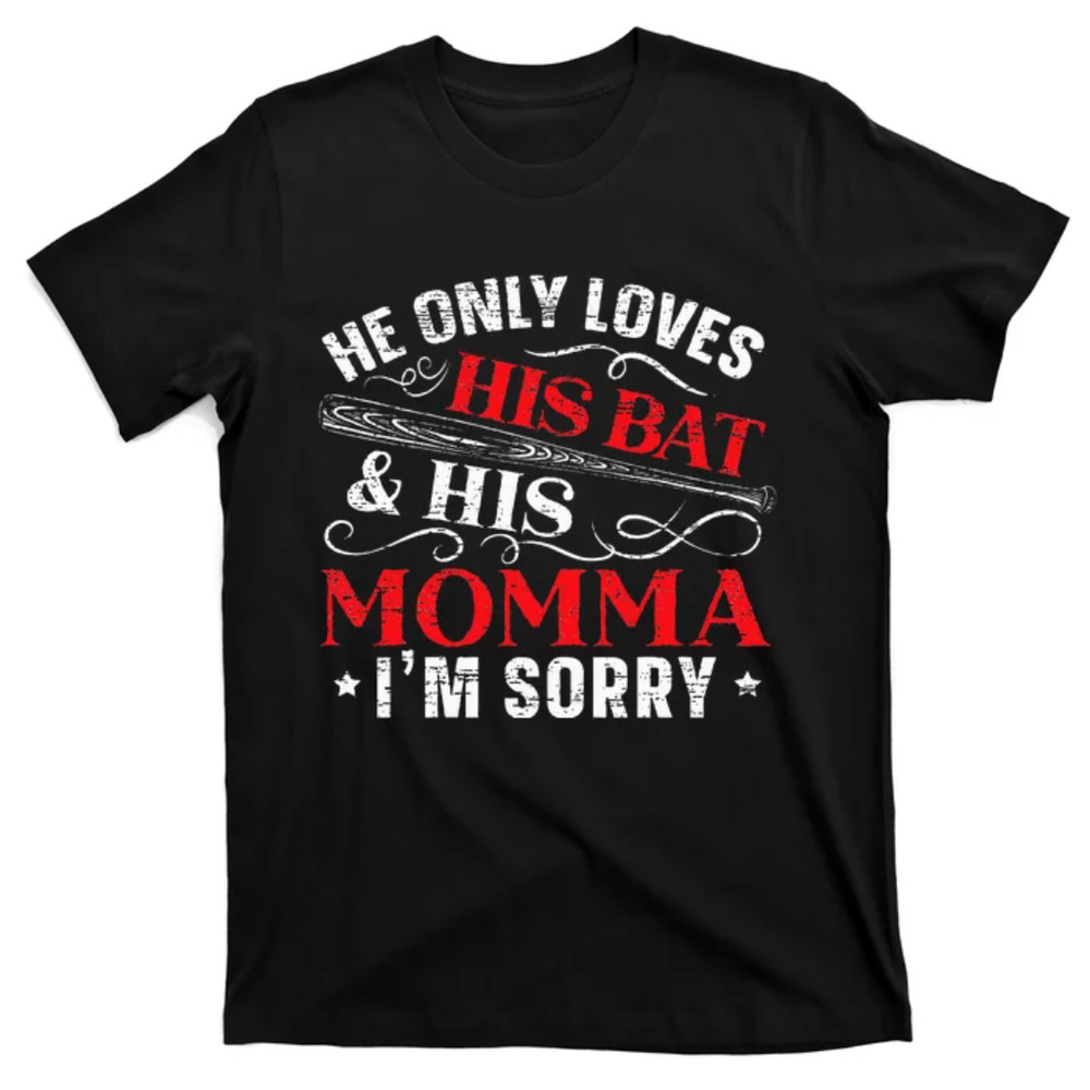 TeeShirtPalace He Only Loves His Bat And His Momma I'm Sorry Mothers Day T-Shirt.jpg