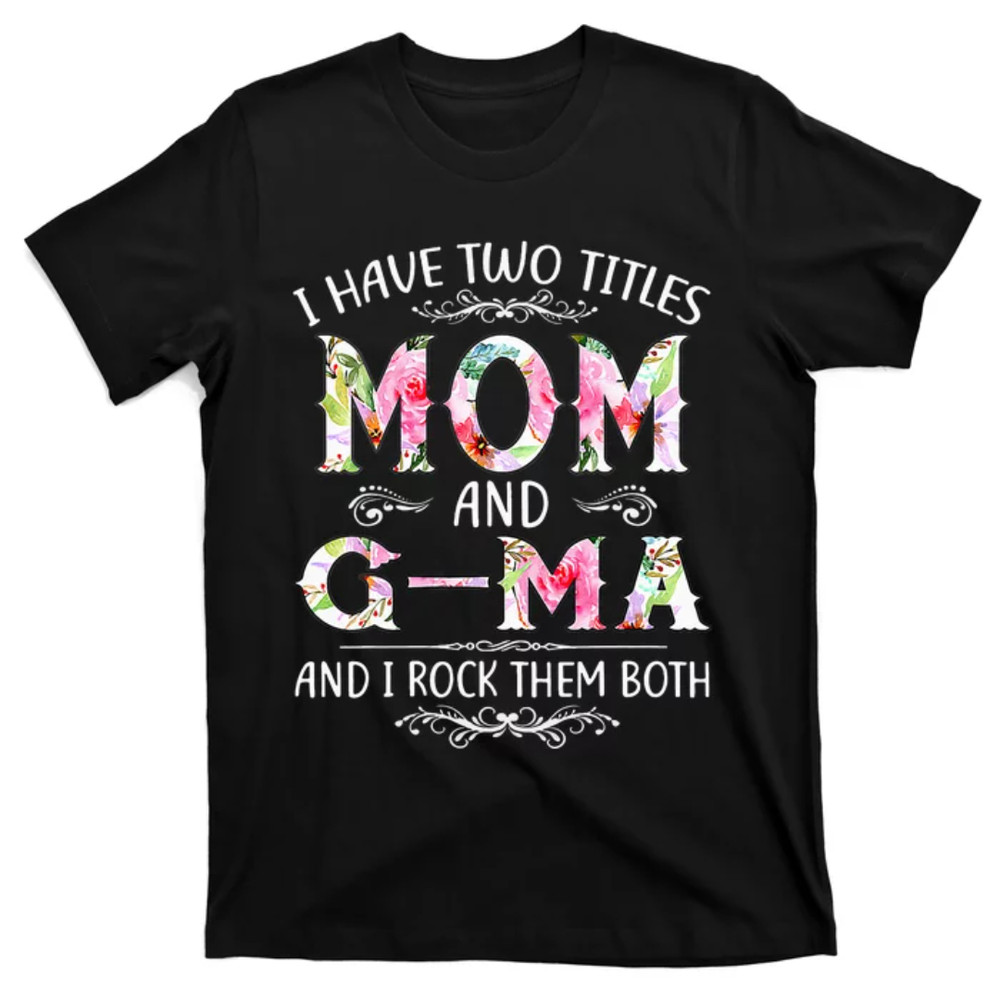 TeeShirtPalace I Have Two Titles Mom And G-Ma Gifts Mothers Day T-Shirt.jpg