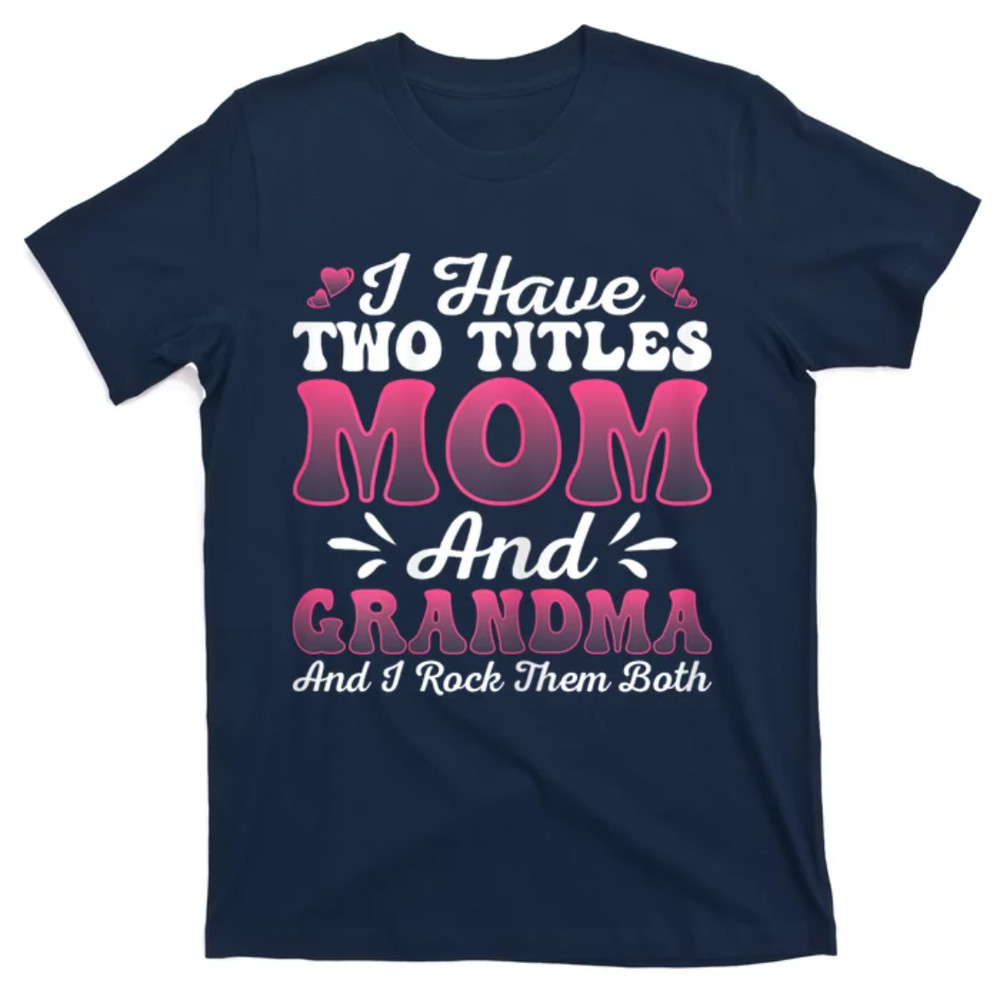 TeeShirtPalace I Have Two Titles Mom And Grammy Funny Mothers Day T-Shirt.jpg