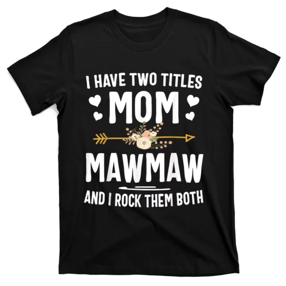 TeeShirtPalace I Have Two Titles Mom And Mawmaw Mothers Day Gifts T-Shirt.jpg