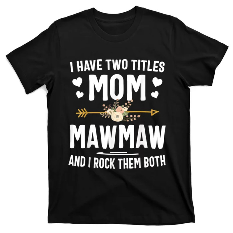 TeeShirtPalace I Have Two Titles Mom And Mawmaw Mothers Day Gifts T-Shirt.jpg