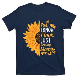 yes i know i look like my mom funny daughter mothers day t-shirt