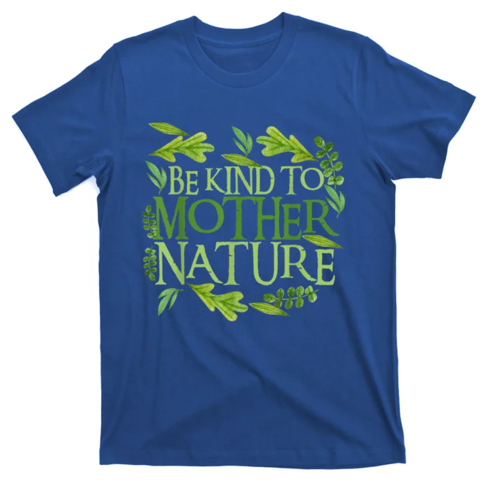 TeeShirtPalace Be Kind To Mother Earth Day Funny Quote Nature Gift T-Shirt.jpg
