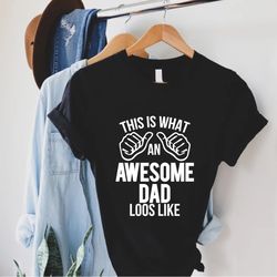 awesome dad shirt, fathers day gift, funny dad t-shirt, best dad ever,gift for dad, awesome dad tee, this is what an awe