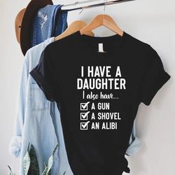 father daughter shirt,funny dad tee,fathers day gift from daughter,funny shirt men,i have a daughter also i have a gun a