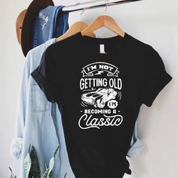 vintage grandpa shirt,fathers day gift,funny grandpa gift,im not getting older im becoming a classic,grandpa birthday gi