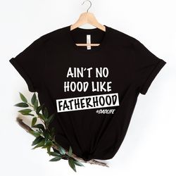 aint no hood like fatherhood shirt, funny dad shirt, new dad shirt, fathers day shirt, gift for dad, gift for him, funny