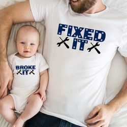 fixed it,broke it dad and son shirt,father son matching t-shirts,dad shirts ,son shirts,fathers day gifts,daddy and me s