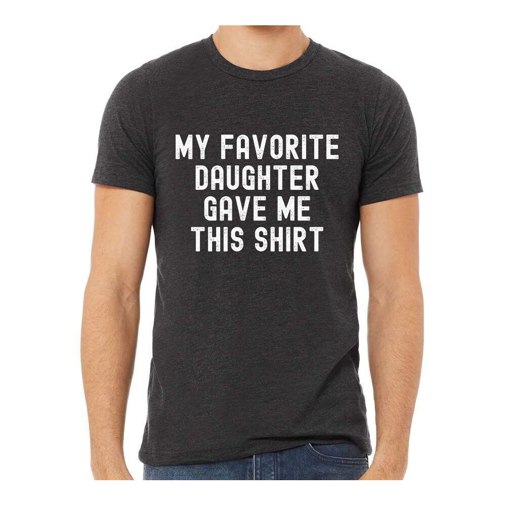 Funny Dad Shirt, My Favorite Daughter Gave Me This Shirt, Fathers Day Gift, Mens Birthday T-Shirt, Dad Daughter Gift, Anniversary Gift.jpg