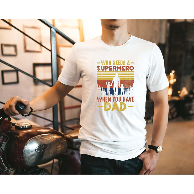 Who Needs A Superhero When You Have Dad Shirt, Fathers Day Shirt, Father's Day Gift, Dad Shirt, Daddy Gift, Superhero Dad Tee, Papa Shirt.jpg