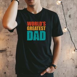 worlds greatest dad shirt, fathers day shirt, gift for dad, fathers day gift, best dad ever, papa shirt, dad shirt, dadd