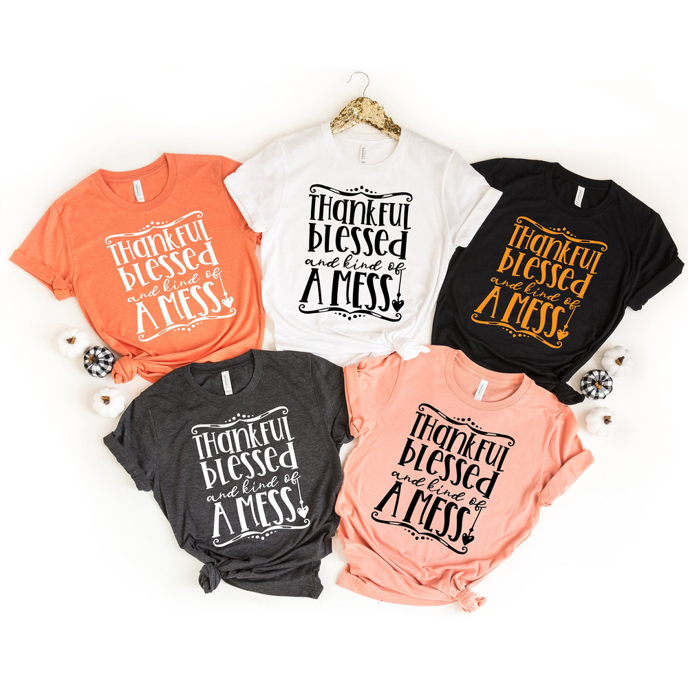 Thankful Blessed and Kind of a Mess Shirt, Fall Shirt, Thankful Family Shirts, Thanksgiving Shirts, Thankful Autumn, Blessed T, Mess Shirt.jpg