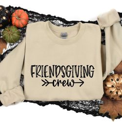 friends giving crew, happy thanksgiving crew, thanksgiving sweatshirt, friendsgiving party, thanksgiving cousin, thanksg