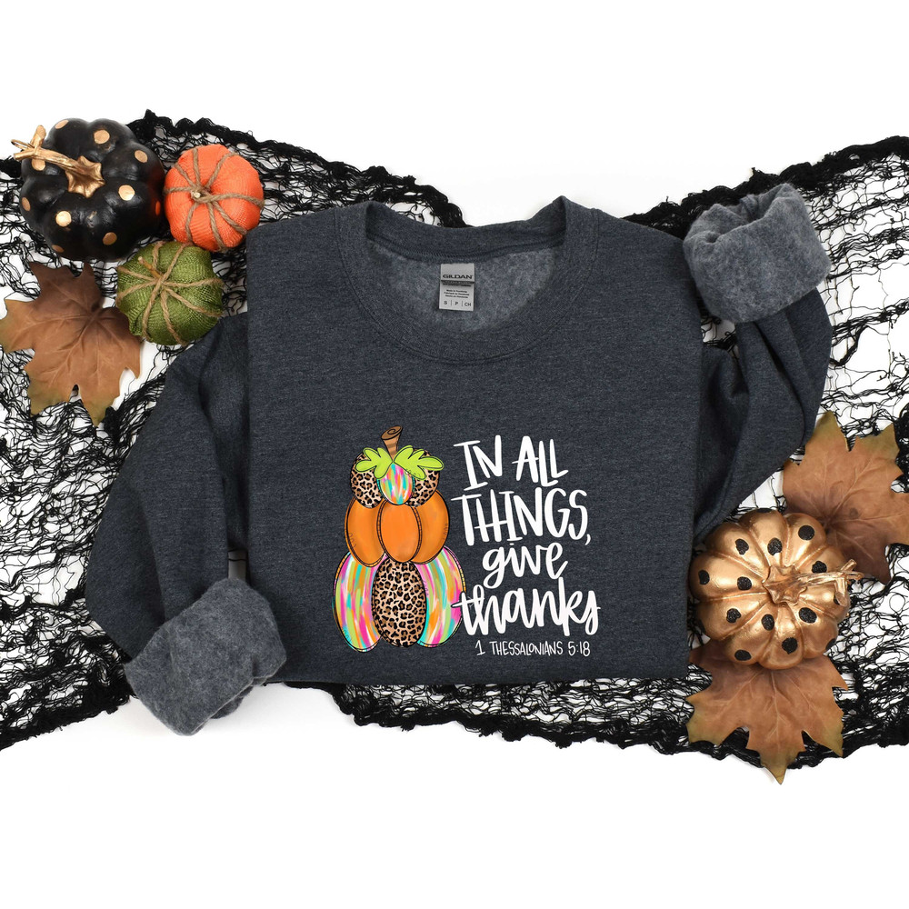 In All Things Give Thanks Sweatshirt, Inspirational Thanksgiving Shirt, Christian Shirt, Bible Thanksgiving Shirt, Jesus Thanksgiving Shirt.jpg