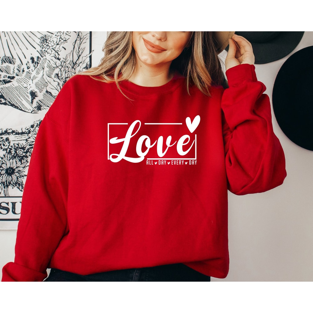 Love All Day Every Day Sweatshirt and Hoodie, Valentines Day Love Hoodie, Valentines Day Gift, Love All Day Sweat,Love Everyday,.jpg