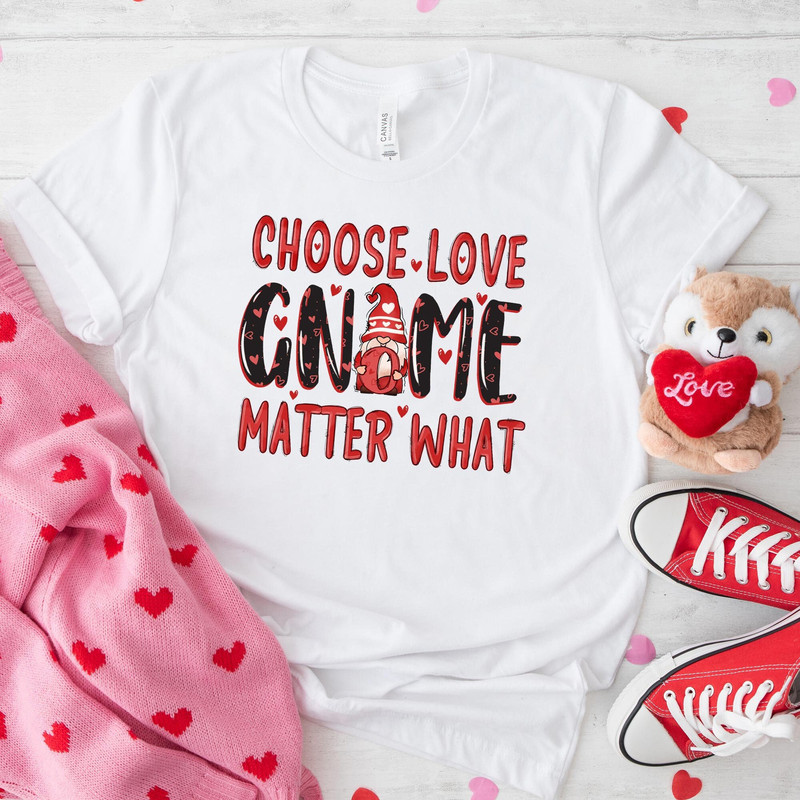 Choose Love Gnome Matter What Valentine's Day Shirt, Valentines Shirts, Valentines Day Hoodie, Valentines Day Gift, Valentine Shirts.jpg