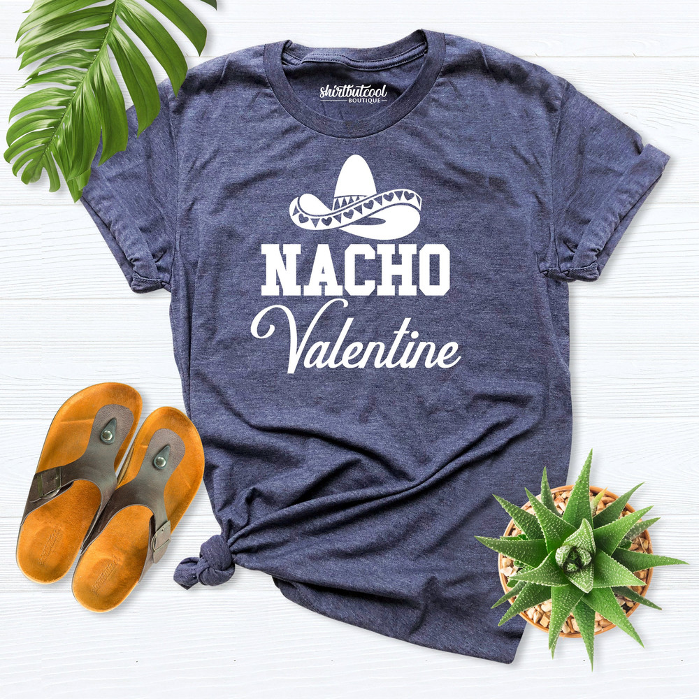 Nacho Valentine, Nacho lover shirt, Valentines Day Gift Shirt, Nacho Gift, Valentine Gift, Nacho Shirt, Funny Nacho Shirt, Mexico Women Gift.jpg
